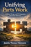  Unifying Parts Work: A Schema Therapy and IFS Integration Manual for Clinicians (English Edition)
