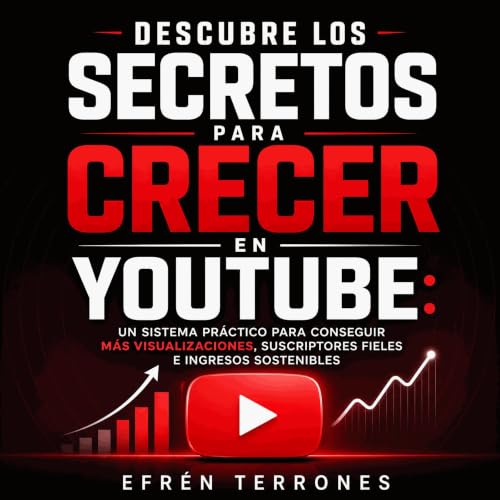 『Descubre los secretos para crecer en YouTube: Un sistema pr&aacute;ctico para conseguir m&aacute;s visualizaciones, suscript