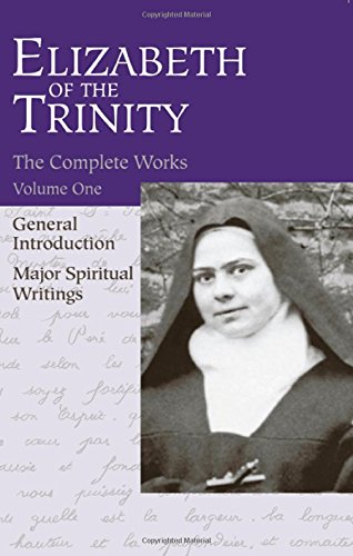 Complete Works of Elizabeth of the Trinity: Major Spiritual Writings, Vol.1: Complete Works : Genera Complete Works of Elizabeth of the Trinity: Major Spiritual Writings, Vol.1: Complete Works : Genera