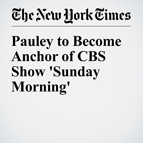 Pauley to Become Anchor of CBS Show 'Sunday Morning' cover art