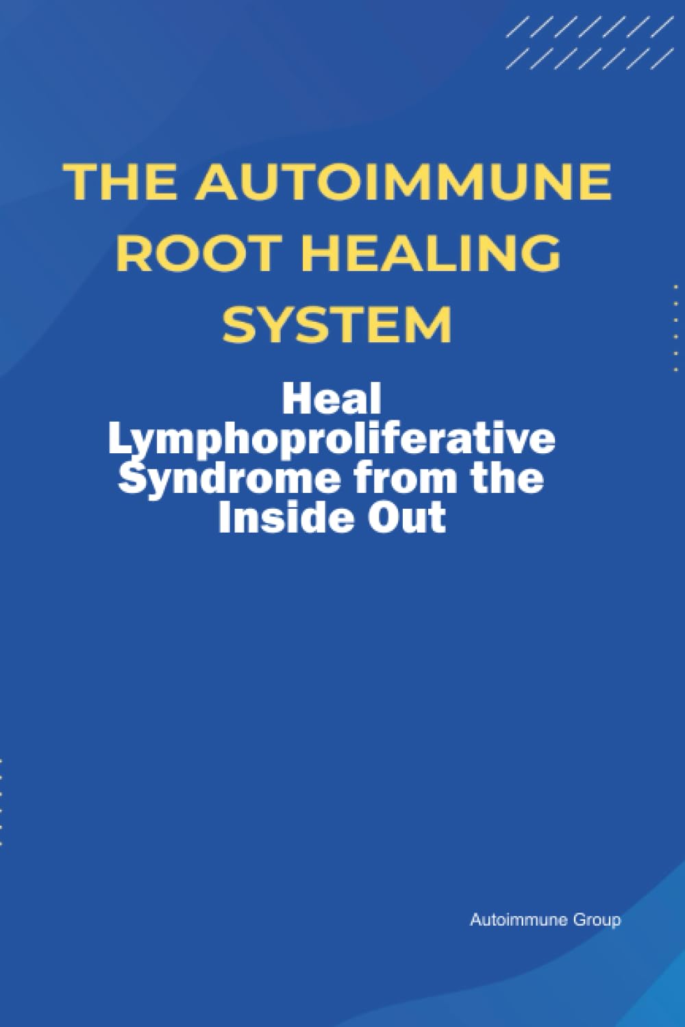 The Autoimmune Root Healing System Heal Lymphoproliferative Syndrome from the Inside Out