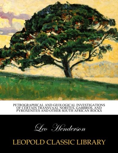 Petrographical and Geological Investigations of Certain Transvaal Norites, Gabbros, and Pyroxenites and other South African Rocks
