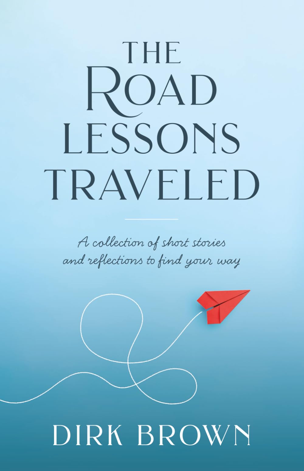 The Road Lessons Traveled: A Collection of Short Stories and Reflections to Find Your Way