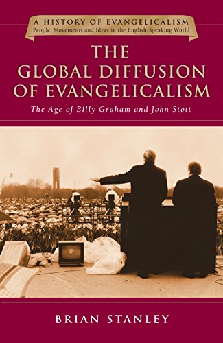 The Global Diffusion of Evangelicalism: The Age of Billy Graham and John Stott The Global Diffusion of Evangelicalism: The Age of Billy Graham and John Stott