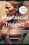 Myofascial Triggers: Small Movement, Impactful Change: A Guide to Myofascial Triggers Points and their effect on the body and the emotions.