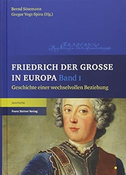 Friedrich Der Grosse in Europa: Geschichte Einer Wechselvollen Beziehung
