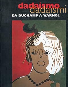 Vedi scheda su Amazon Dadaismo dadaismi. Da Duchamp a Warhol 300 capolavori. Ediz. illustrata: Da Duchamp a Warhol Copolavori
