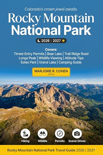 Rocky Mountain National Park 2026/2027: The Colorado Rockies Visitor Guide Timed-Entry Permits, Bear Lake & Trail Ridge Road, Wildlife Viewing, Altitude Tips, Campinag, Estes Park & Grand Lake