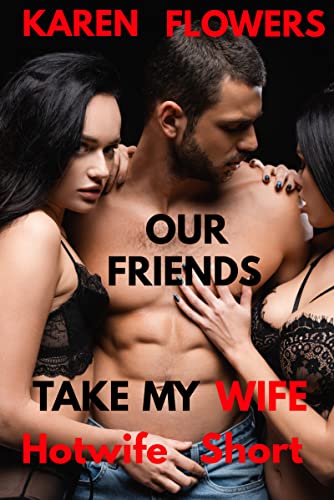 Our Friends Take My Wife: A Hotwife Short Story (Wife and Friend's cheating Book 1)
