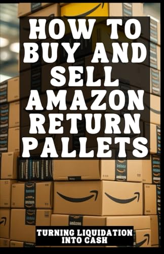 How to Buy And Sell Amazon Return Pallets: Turning Liquidation Into Cash