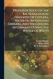 Professor Koch On The Bacteriological Diagnosis Of Cholera, Water-filtration And Cholera, And The Cholera In Germany During The Winter Of 1892-93