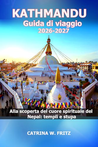 KATHMANDU Guida di viaggio 2026-2027: Alla scoperta del cuore spirituale del Nepal: templi e stupa (CATRINA FRITZ TRAVEL GUIDE (TRANSLATION)) (Italian Edition)