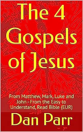 The 4 Gospels of Jesus: From Matthew, Mark, Luke and John - The Easy to ...