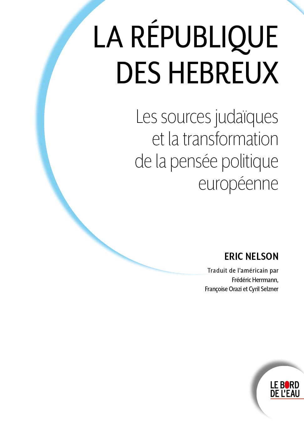 La République des Hébreux: Les sources juives et la transformation de la pensée politique européenne