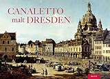 Canaletto malt Dresden: Kulturhistorischer Stadtführer durch das barocke Dresden von 1766