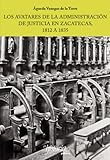 Los avatares de la administración de Justicia en Zacatecas, 1812 a 1835 (Spanish Edition)
