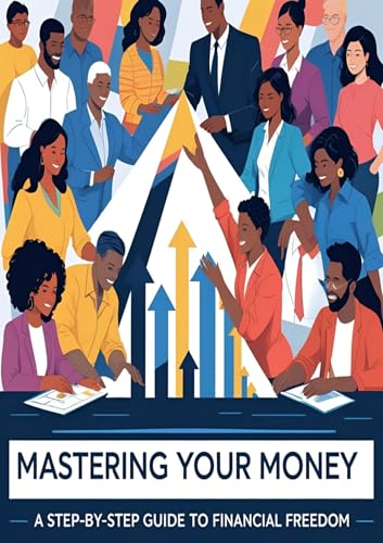 Mastering Your Money: A Step-by-Step Guide to Financial Freedom (Financial