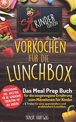 Vorkochen für die Lunchbox Kinder Edition: Das Meal Prep Buch für die ausgewogene Ernährung zum Mitnehmen für Kinder (Gesunde Jause für die Pause ) (Lunchboxrezepte, Band 2)