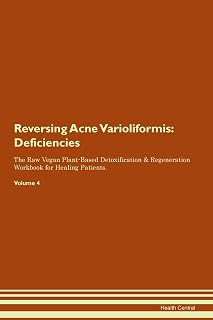 Reversing Acne Varioliformis: Deficiencies The Raw Vegan Plant-Based Detoxification & Regeneration Workbook for Healing Patients. Volume 4