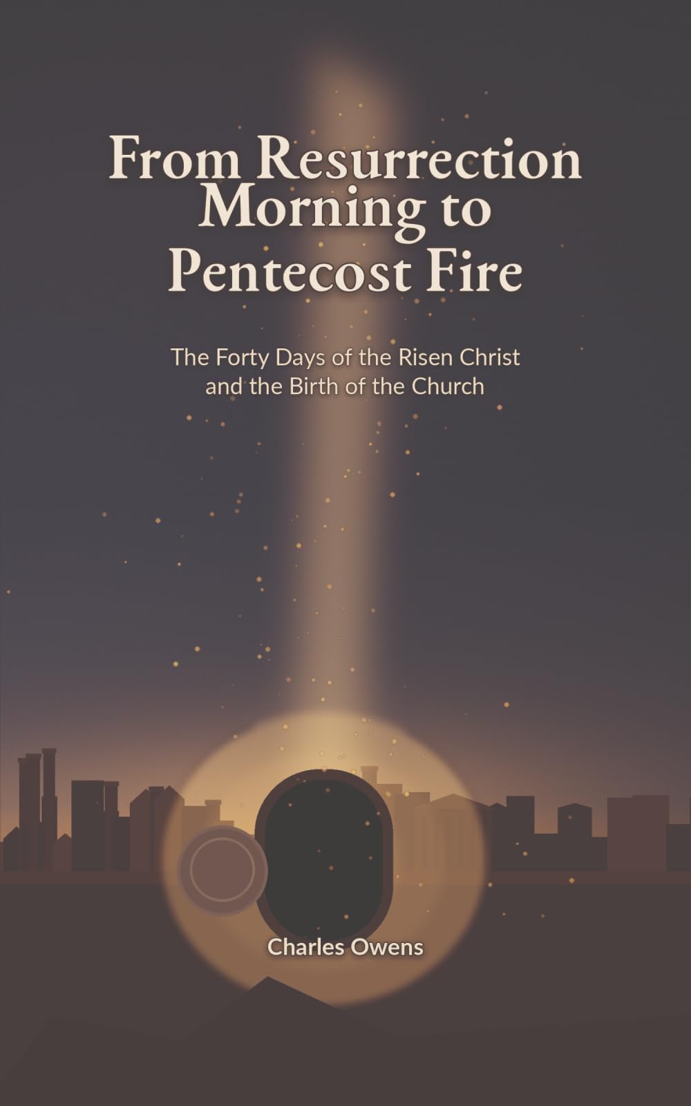 From Resurrection Morning to Pentecost: Jesus Christ from the First Day of His Resurrection to the Day of Pentecost