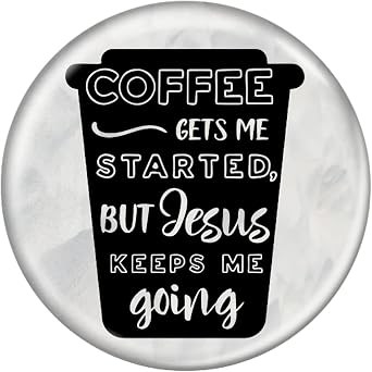 Coffee Gets Me Started, But Jesus Keeps Me Going 2.25 Inch Diameter Pinback Button
