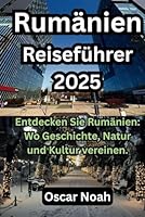 Rumänien Reiseführer 2025: Entdecken Sie Rumänien: Wo Geschichte, Natur und Kultur vereinen. (German Edition) B0F5MXFZG9 Book Cover