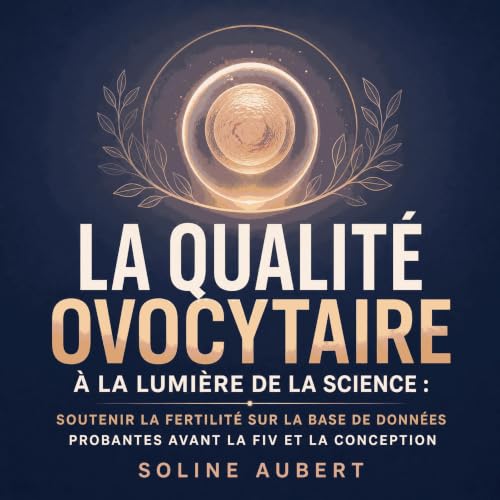 『La qualit&eacute; ovocytaire &agrave; la lumi&egrave;re de la science : Soutenir la fertilit&eacute; sur la base de donn&eac