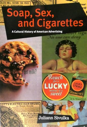 Soap, Sex, and Cigarettes: A Cultural History of American Advertising