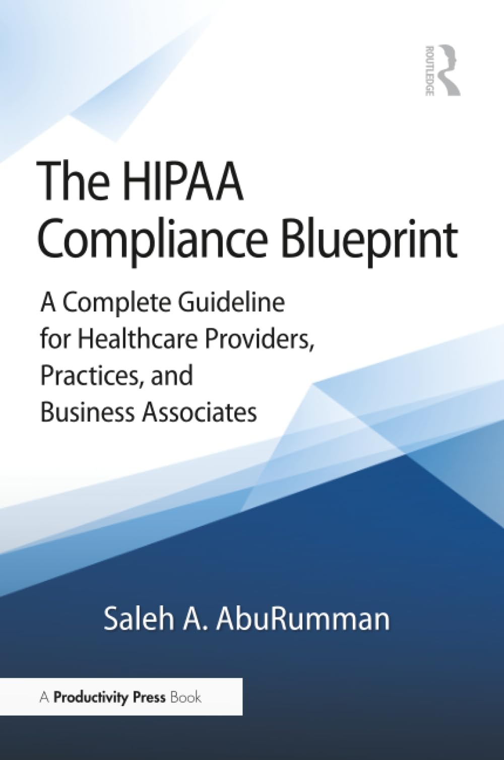 The HIPAA Compliance Blueprint: A Complete Guideline for Healthcare Providers, Practices, and Business Associates