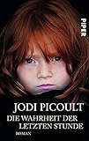 Die Wahrheit der letzten Stunde: Roman - Jodi Picoult