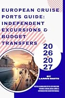 European Cruise Port Guide: Independent Excursions & Budget Transfers 2026-2027: Tactical Planning and Step-by-Step Directions for Rome, Florence, ... Smith’s Cruise & Travel Companion Series) B0G52MVBCJ Book Cover