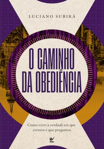 O CAMINHO DA OBEDIÊNCIA: Como viver a verdade em que cremos e que...