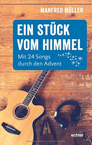 Ein Stück vom Himmel: Mit 24 Songs durch den Advent Ein Stück vom Himmel: Mit 24 Songs durch den Advent
