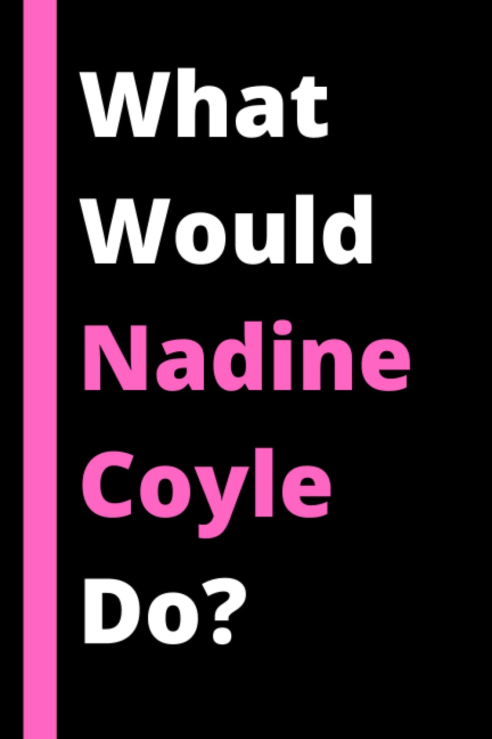 What Would Nadine Coyle do?: Lined Journal Composition Notebook Birthday Gift for Nadine Coyle Lovers