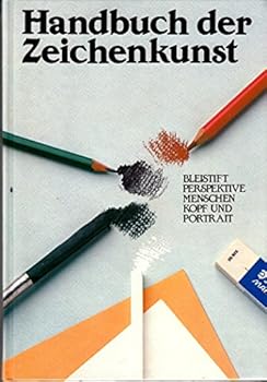 HANDBUCH DER ZEICHENKUNST:  Bleistift, Perspektive, Menschen, Kopf Und Portrait.