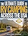 The Ultimate Guide to RV Camping Across The USA: Countless State-By-State Campground Resources, Proven Tips & Hacks to Find Free Camping, Save Thousands, And Travel Stress-Free Across America