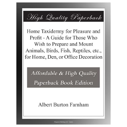 Home Taxidermy for Pleasure and Profit - A Guide for Those Who Wish to Prepare and Mount Animals, Birds, Fish, Reptiles, etc., for Home, Den, or Office Decoration