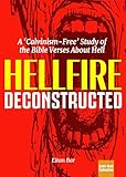 Hellfire Deconstructed: An In-Depth Study of the Bible Verses About Hell (Quick-Read Collection)