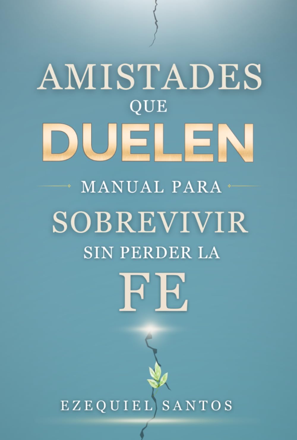 Amistades Que Duelen: Manual Para Sobrevivir Sin Perder La Fe