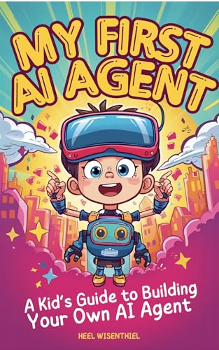 My First AI Agent (Kids): A Kid’s Guide to Building ...