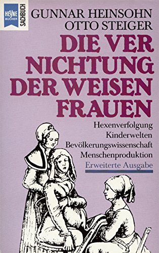 Die Vernichtung der weisen Frauen. Beiträge zur Theorie und Geschichte von Bevölkerung und Kindhei