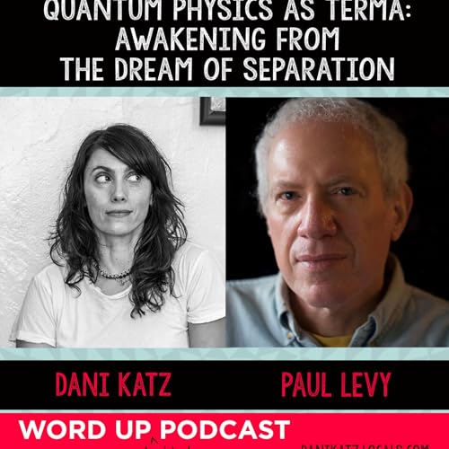 Quantum Physics as Terma: Awakening from the Dream of Separation with Paul Levy.
