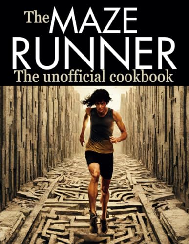 The Maze Runner: The Scorch Trials and The Death Cure (The Unofficial Cookbook): Surviving the Culinary Maze: Recipes Inspired by The Maze Runner Trilogy. (WANDERLUST PUBLISHING)