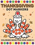 Thanksgiving Dot Markers Coloring Book for Kids Ages 2+: A Fun and Easy Thanksgiving Paint Dauber Activity Book for Kids, Toddlers and Preschoolers | ... Markers Activity & Coloring Books for Kids)