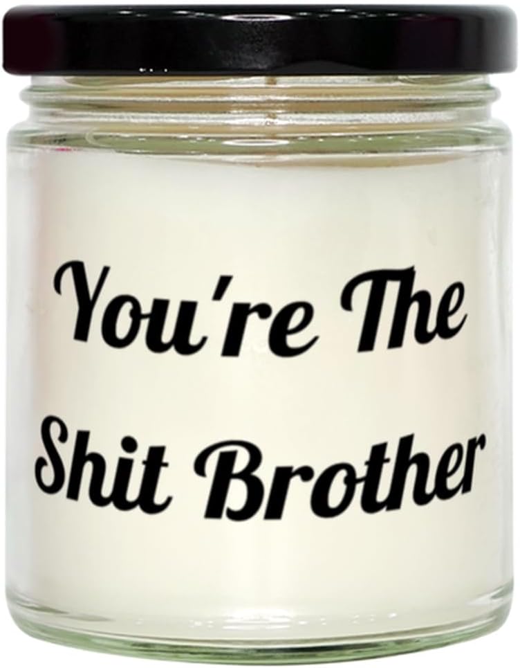 Sarcasm Brother Gifts, You're The Shit Brother, Brother Scent Candle From Brother, For Big Brother