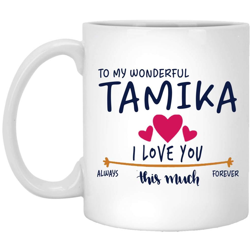 FamilyGiftValentines Gift For Women Gift Custom Name Tamika Mug - To My Wonderful Tamika I Love You This Much Always, Forever - Anniversary, Wedding, Birthday Gift Ideas For Tamika Mug 11 oz White