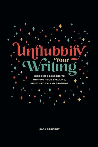 Unflubbify Your Writing: Bite-Sized Lessons to Improve Your Spelling, Punctuation, and Grammar