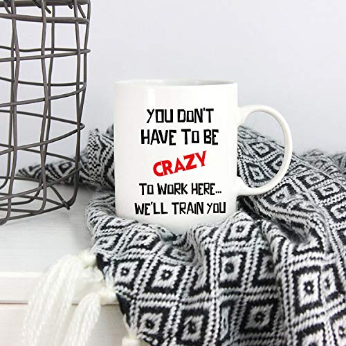 5Aup Christmas Gifts Funny Quote Coffee Mug, You Don't Have To Be Crazy To Work Here… We'll Train You Office Cups 11Oz, Unique Birthday And Holiday Gifts For Coworker Colleague #TOP4