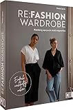  Nähbuch – Re:Fashion Wardrobe – Kleidung upcyceln statt wegwerfen: Einfach nachhaltig nähen. Tolle Upcycling-Projekte für eine nachhaltige Garderobe