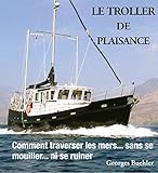  Le livre du Troller de plaisance: Comment traverser les mers sans se mouiller... ni se ruiner